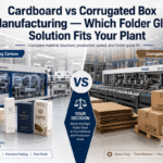 Cardboard vs Corrugated Box Manufacturing — Which Folder Gluer Solution Fits Your Plant